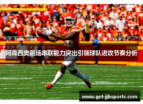 阿森西奥前场串联能力突出引领球队进攻节奏分析