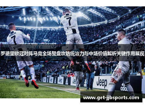 罗德里欧冠对阵马竞全场复盘攻防统治力与中场价值解析关键作用展现